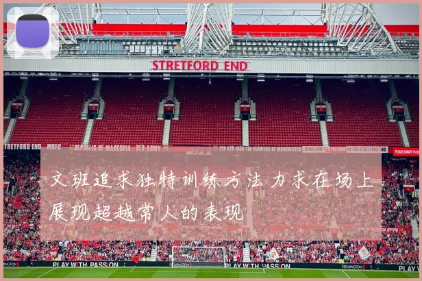文班追求独特训练方法力求在场上展现超越常人的表现