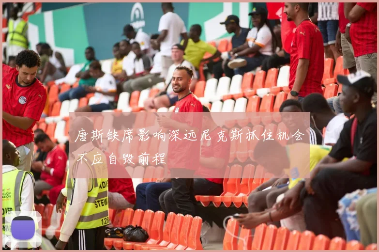 唐斯缺席影响深远尼克斯抓住机会不应自毁前程